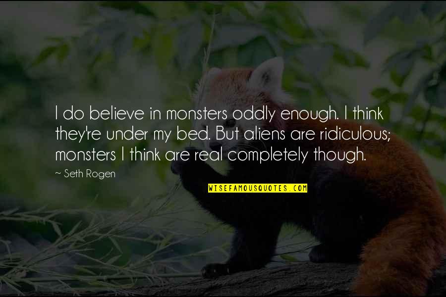 Short Bvb Quotes By Seth Rogen: I do believe in monsters oddly enough. I