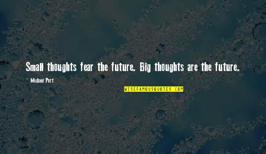 Short Camping Quotes By Michael Port: Small thoughts fear the future. Big thoughts are