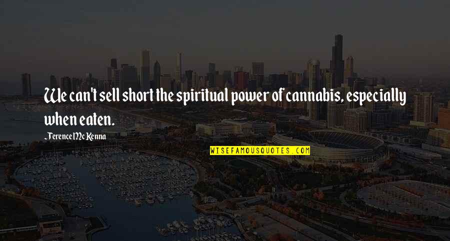 Short Cannabis Quotes By Terence McKenna: We can't sell short the spiritual power of