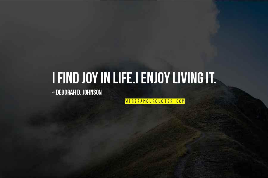 Short Caption Quotes By Deborah D. Johnson: I find joy in life.I enjoy living it.