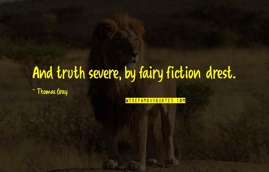Short Caption Quotes By Thomas Gray: And truth severe, by fairy fiction drest.