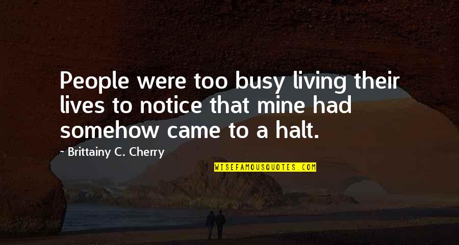 Short Capture Quotes By Brittainy C. Cherry: People were too busy living their lives to Short Capture Quotes By Brittainy C. Cherry: People were too busy living their lives to