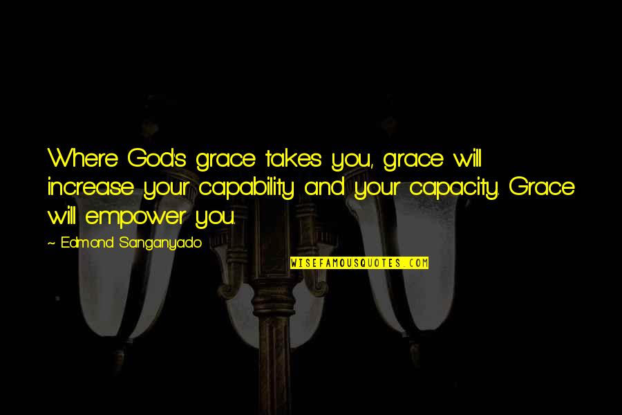 Short Capture Quotes By Edmond Sanganyado: Where God's grace takes you, grace will increase