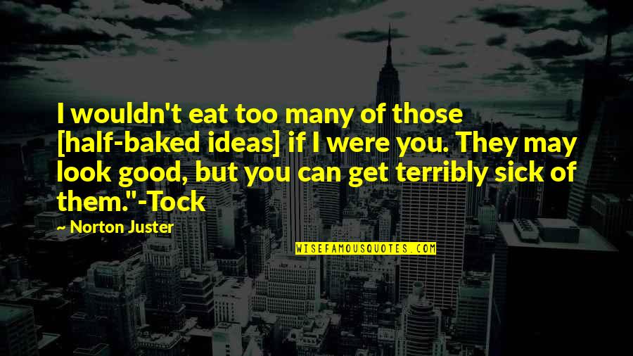 Short Capture Quotes By Norton Juster: I wouldn't eat too many of those [half-baked