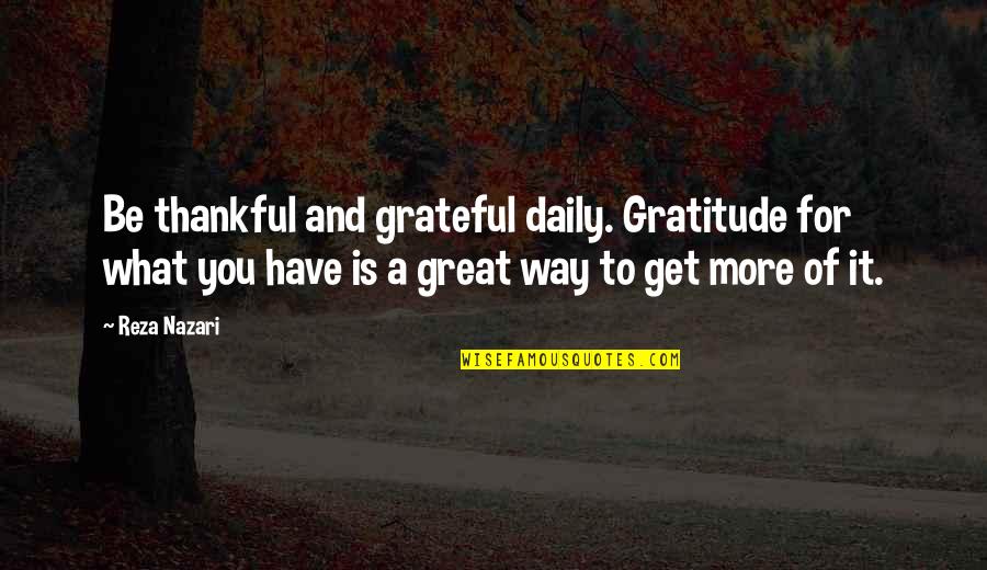 Short Capture Quotes By Reza Nazari: Be thankful and grateful daily. Gratitude for what