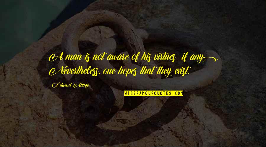 Short Car Quotes By Edward Abbey: A man is not aware of his virtues