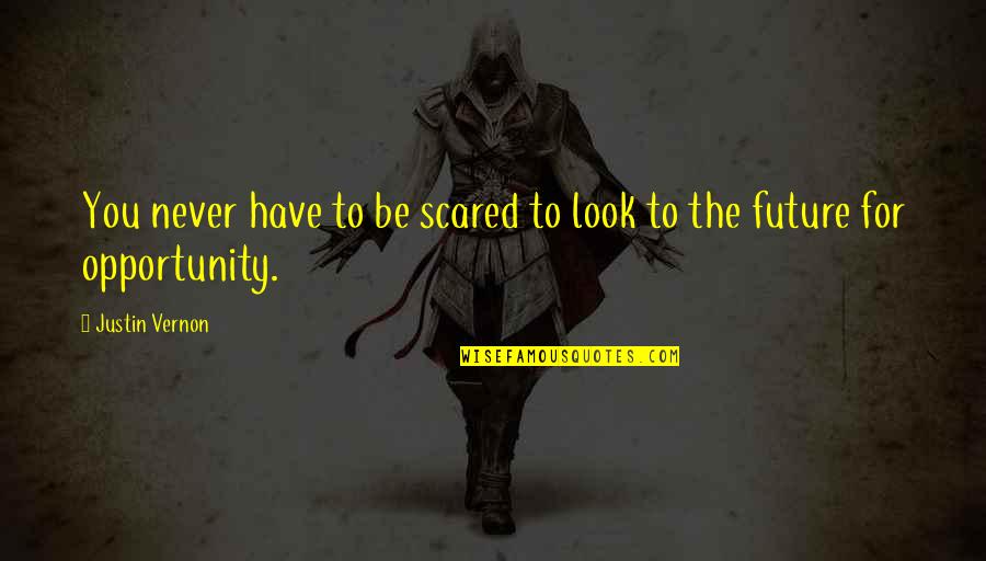 Short Car Quotes By Justin Vernon: You never have to be scared to look