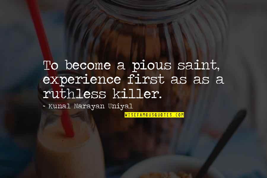 Short Car Quotes By Kunal Narayan Uniyal: To become a pious saint, experience first as Short Car Quotes By Kunal Narayan Uniyal: To become a pious saint, experience first as