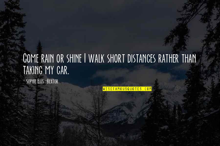 Short Car Quotes By Sophie Ellis-Bextor: Come rain or shine I walk short distances Short Car Quotes By Sophie Ellis-Bextor: Come rain or shine I walk short distances