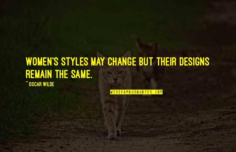 Short Castles Quotes By Oscar Wilde: Women's styles may change but their designs remain