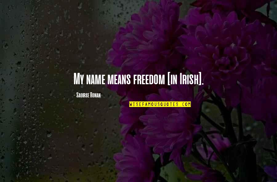 Short Castles Quotes By Saoirse Ronan: My name means freedom [in Irish].