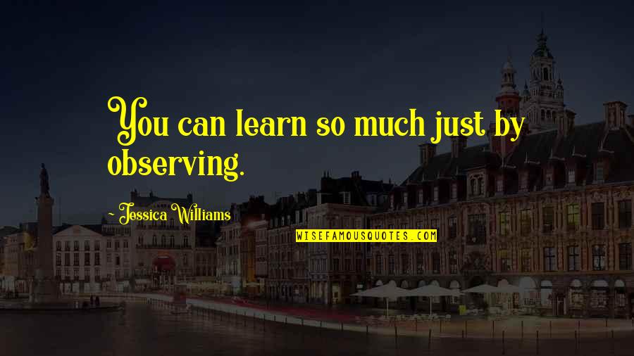 Short Catchy Success Quotes By Jessica Williams: You can learn so much just by observing.