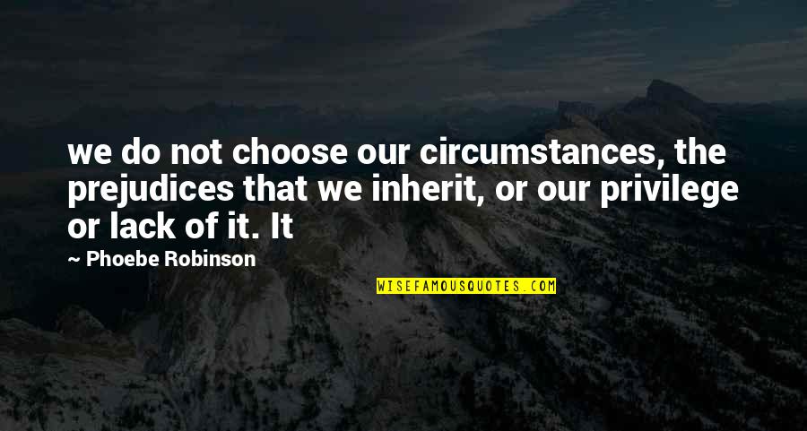 Short Catchy Success Quotes By Phoebe Robinson: we do not choose our circumstances, the prejudices Short Catchy Success Quotes By Phoebe Robinson: we do not choose our circumstances, the prejudices