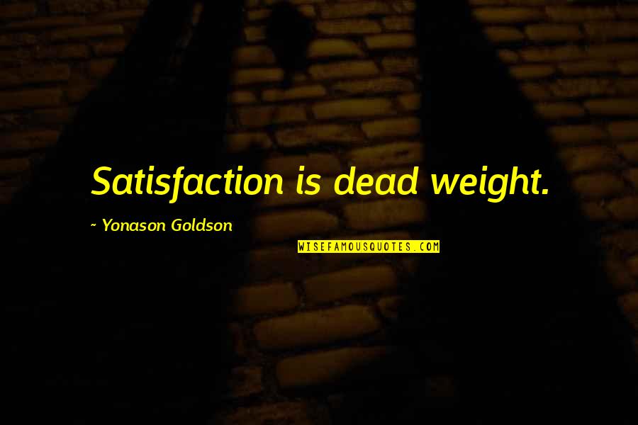 Short Catchy Success Quotes By Yonason Goldson: Satisfaction is dead weight.