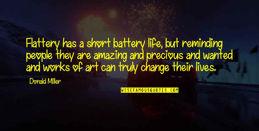 Short Change Quotes By Donald Miller: Flattery has a short battery life, but reminding