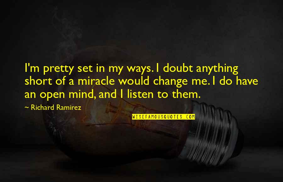 Short Change Quotes By Richard Ramirez: I'm pretty set in my ways. I doubt