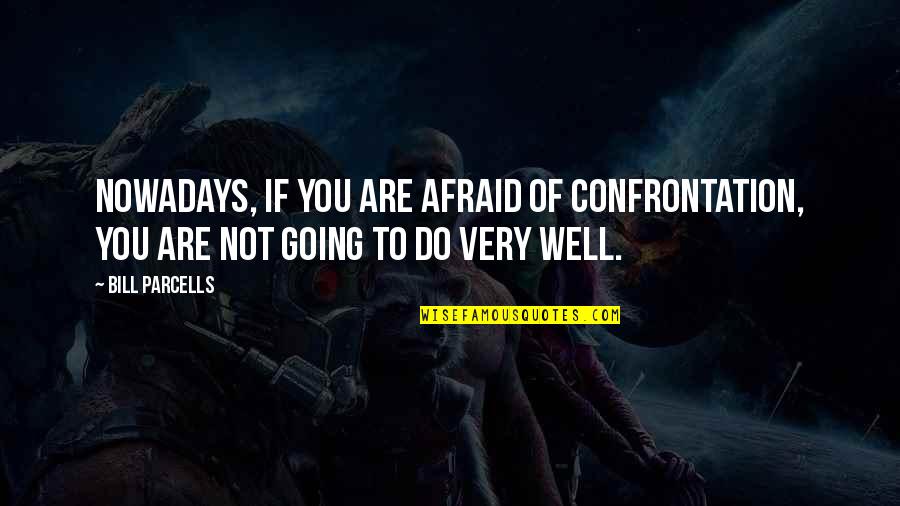 Short Cheerleading Quotes By Bill Parcells: Nowadays, if you are afraid of confrontation, you