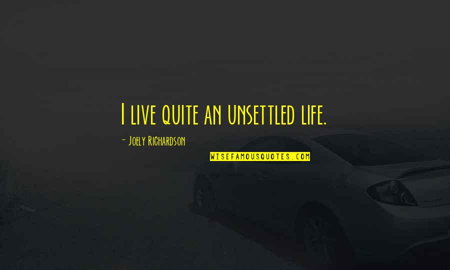 Short Cheerleading Quotes By Joely Richardson: I live quite an unsettled life. Short Cheerleading Quotes By Joely Richardson: I live quite an unsettled life.