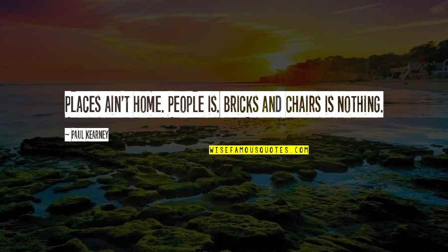 Short Cheerleading Quotes By Paul Kearney: Places ain't home. People is. Bricks and chairs Short Cheerleading Quotes By Paul Kearney: Places ain't home. People is. Bricks and chairs