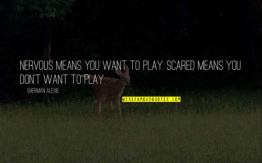 Short Childhood Memories Quotes By Sherman Alexie: Nervous means you want to play. Scared means