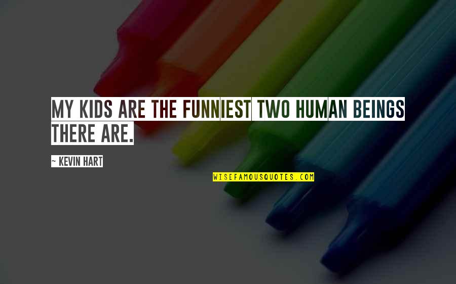 Short Childrens Quotes By Kevin Hart: My kids are the funniest two human beings