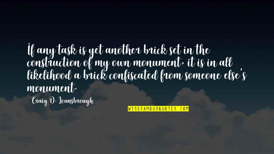Short Chill Quotes By Craig D. Lounsbrough: If any task is yet another brick set Short Chill Quotes By Craig D. Lounsbrough: If any task is yet another brick set