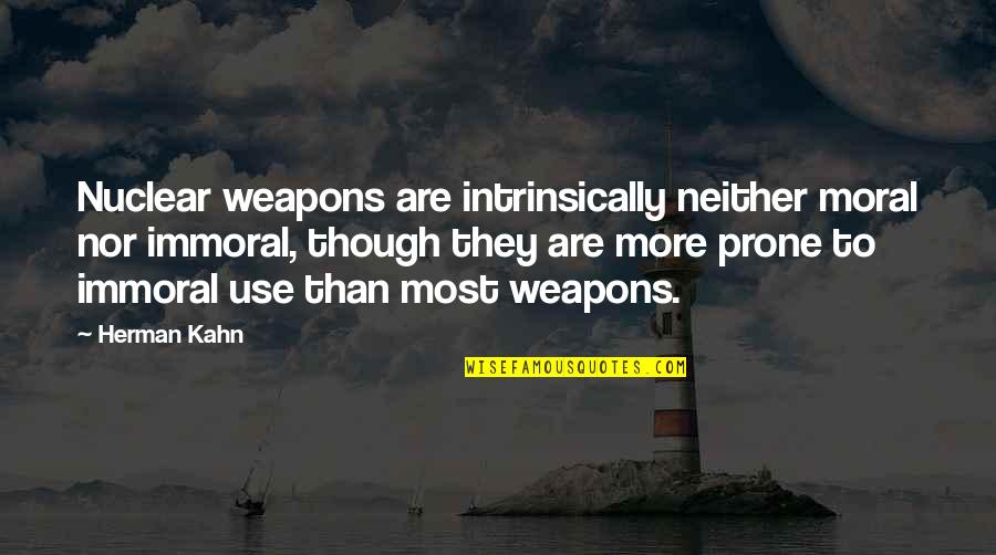 Short Chill Quotes By Herman Kahn: Nuclear weapons are intrinsically neither moral nor immoral,