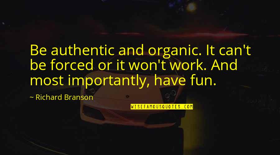 Short Chill Quotes By Richard Branson: Be authentic and organic. It can't be forced