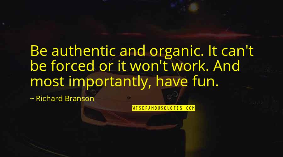 Short Chill Quotes By Richard Branson: Be authentic and organic. It can't be forced Short Chill Quotes By Richard Branson: Be authentic and organic. It can't be forced