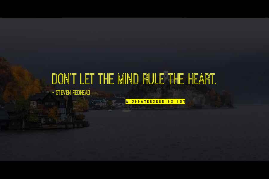 Short Chill Quotes By Steven Redhead: Don't let the mind rule the heart. Short Chill Quotes By Steven Redhead: Don't let the mind rule the heart.