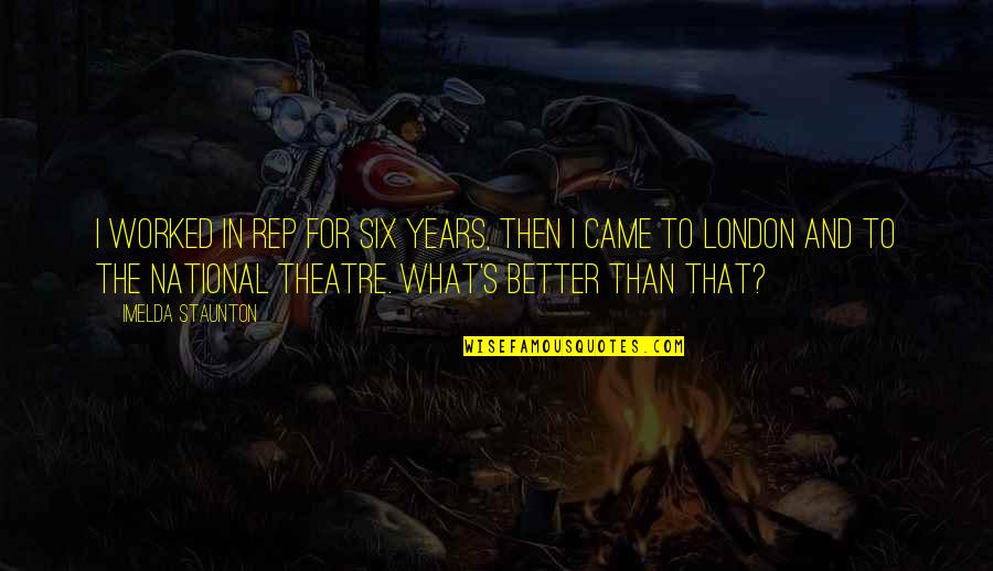 Short Chilled Quotes By Imelda Staunton: I worked in rep for six years, then Short Chilled Quotes By Imelda Staunton: I worked in rep for six years, then