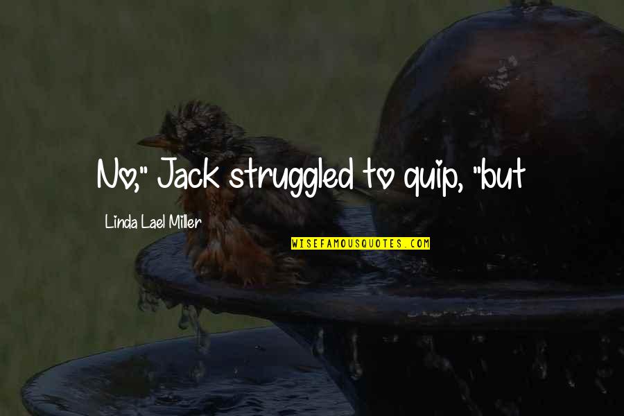 Short Chilled Quotes By Linda Lael Miller: No," Jack struggled to quip, "but Short Chilled Quotes By Linda Lael Miller: No," Jack struggled to quip, "but