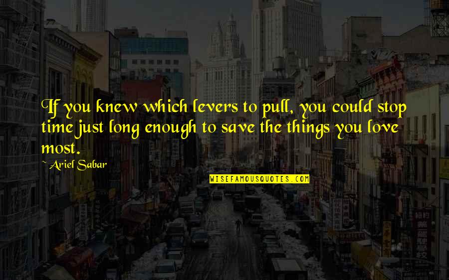 Short Chorus Quotes By Ariel Sabar: If you knew which levers to pull, you