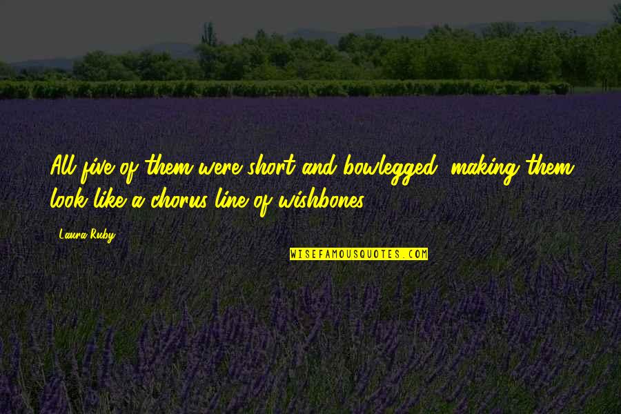 Short Chorus Quotes By Laura Ruby: All five of them were short and bowlegged, Short Chorus Quotes By Laura Ruby: All five of them were short and bowlegged,