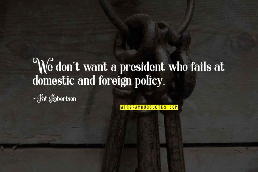 Short Chubby Quotes By Pat Robertson: We don't want a president who fails at