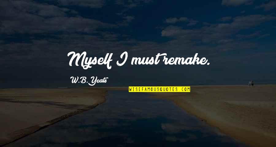 Short Circuit Indian Guy Quotes By W.B.Yeats: Myself I must remake. Short Circuit Indian Guy Quotes By W.B.Yeats: Myself I must remake.
