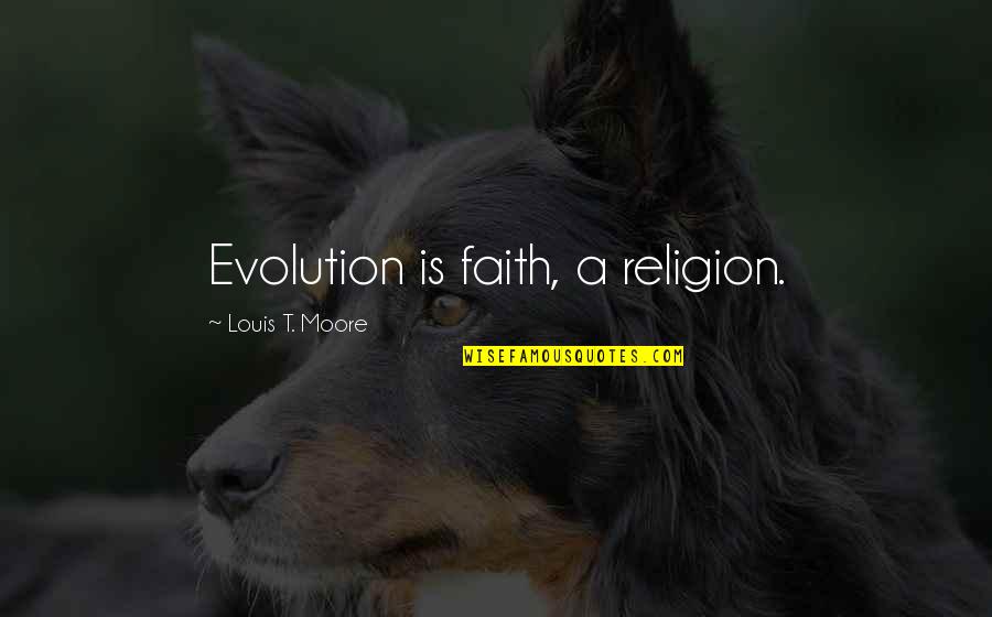 Short Classy And Sassy Quotes By Louis T. Moore: Evolution is faith, a religion.