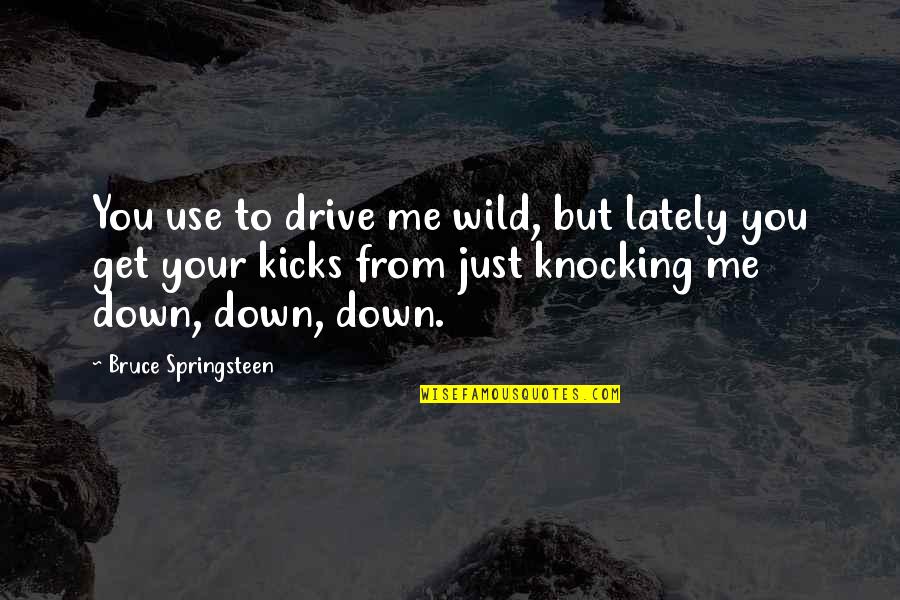 Short Cliche Love Quotes By Bruce Springsteen: You use to drive me wild, but lately