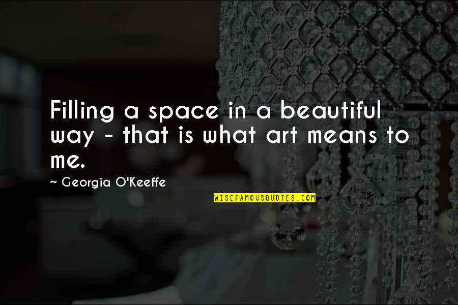 Short Cliche Love Quotes By Georgia O'Keeffe: Filling a space in a beautiful way -