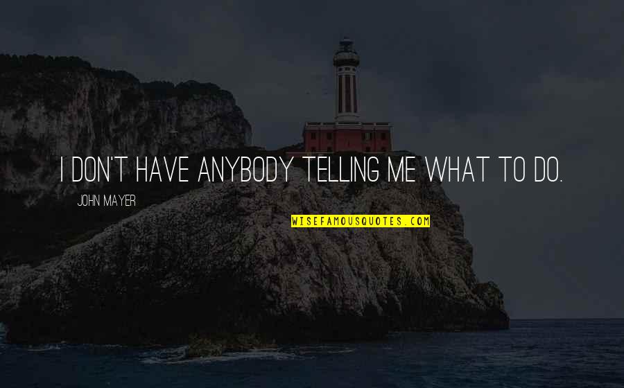 Short Cliche Love Quotes By John Mayer: I don't have anybody telling me what to