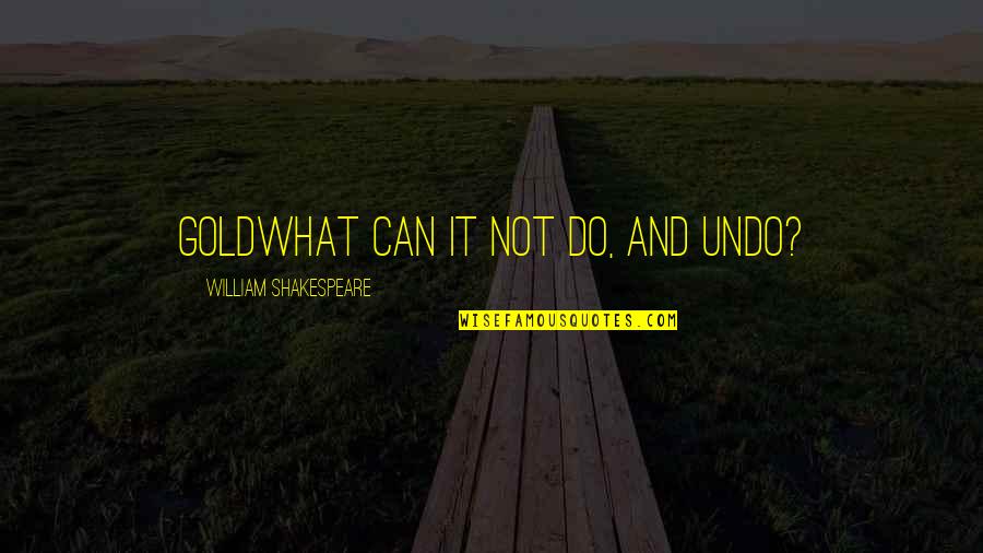 Short Cliche Love Quotes By William Shakespeare: Goldwhat can it not do, and undo?