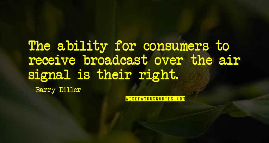 Short Cliches Quotes By Barry Diller: The ability for consumers to receive broadcast over