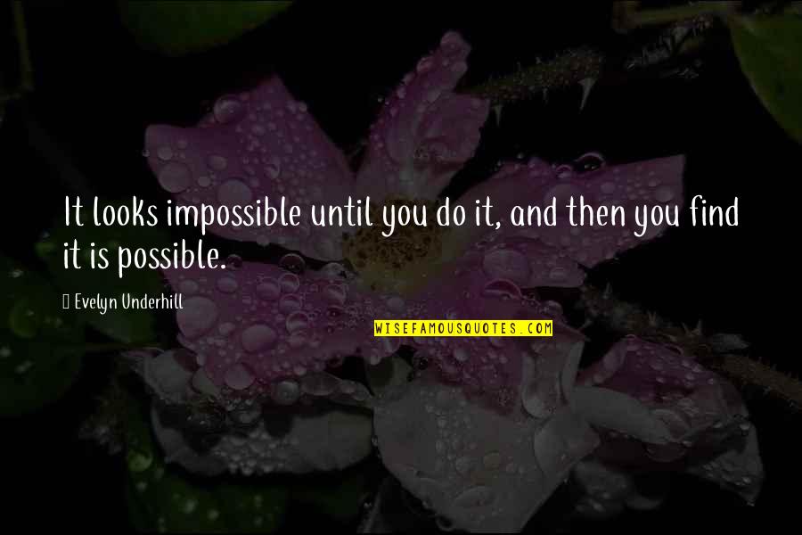 Short Cliches Quotes By Evelyn Underhill: It looks impossible until you do it, and