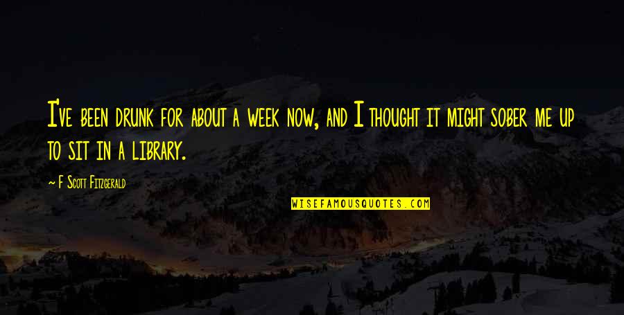 Short Cliches Quotes By F Scott Fitzgerald: I've been drunk for about a week now,