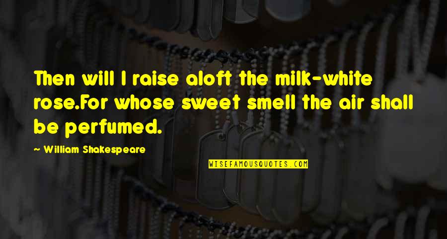 Short Cloud Nine Quotes By William Shakespeare: Then will I raise aloft the milk-white rose.For Short Cloud Nine Quotes By William Shakespeare: Then will I raise aloft the milk-white rose.For