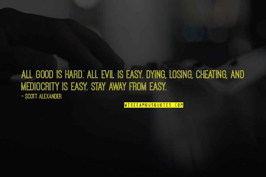 Short Coincidence Quotes By Scott Alexander: All good is hard. All evil is easy.