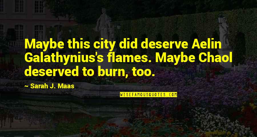 Short Colonial Quotes By Sarah J. Maas: Maybe this city did deserve Aelin Galathynius's flames.