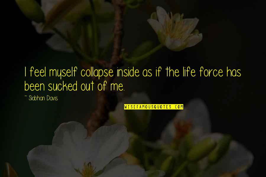 Short Coming Of Age Quotes By Siobhan Davis: I feel myself collapse inside as if the