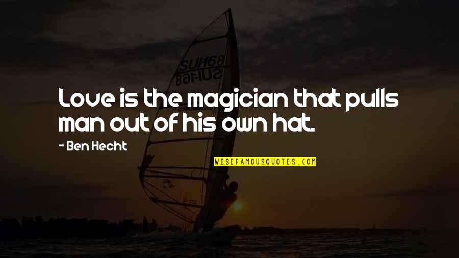 Short Competitive Quotes By Ben Hecht: Love is the magician that pulls man out