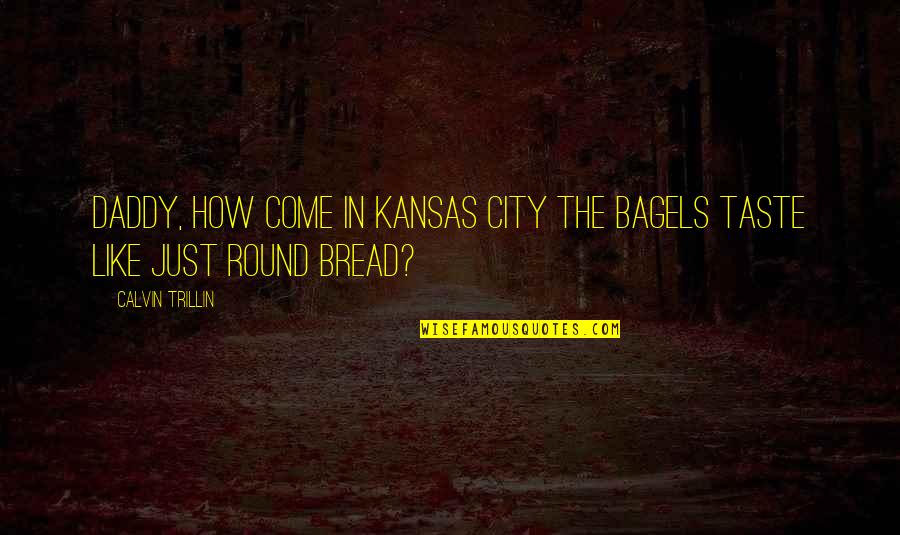 Short Competitive Quotes By Calvin Trillin: Daddy, how come in Kansas City the bagels